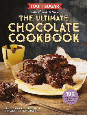 I Quit Sugar The Ultimate Chocolate Cookbook: Healthy Desserts, Kids' Treats and Guilt-Free Indulgences - Wilson, Sarah