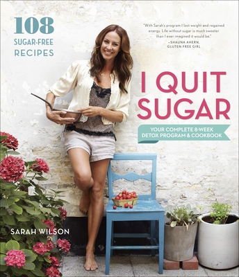 I Quit Sugar: Your Complete 8-Week Detox Program and Cookbook - Wilson, Sarah