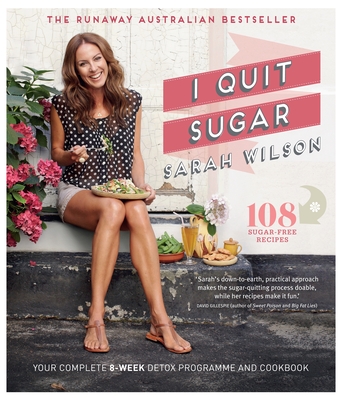 I Quit Sugar: Your Complete 8-Week Detox Program and Cookbook - Wilson, Sarah