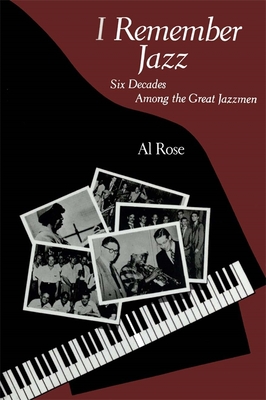I Remember Jazz: Six Decades Among the Great Jazzmen - Rose, Al