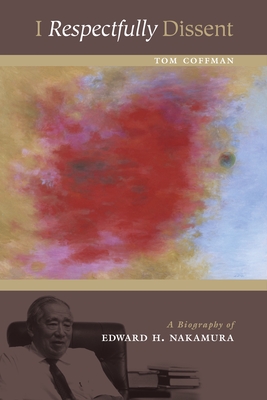 I Respectfully Dissent: A Biography of Edward H. Nakamura - Coffman, Tom