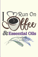 I Run on Coffee and Essential Oils: Essential Oils Journal, Track Inventory and Favorite Blends, Rate Oils