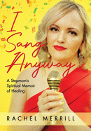 I Sang Anyway: A Stepmom's Spiritual Memoir of Healing