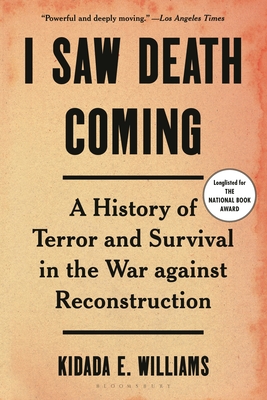 I Saw Death Coming: A History of Terror and Survival in the War Against Reconstruction - Williams, Kidada E