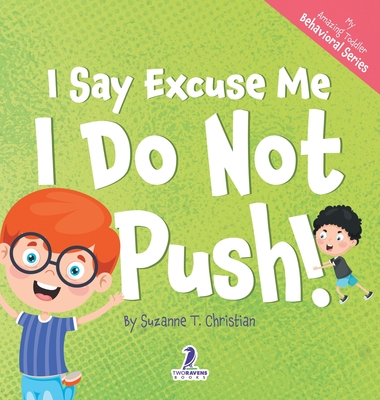 I Say Excuse Me. I Do Not Push!: An Affirmation-Themed Toddler Book About Not Pushing (Ages 2-4) - Christian, Suzanne T, and Ravens, Two Little