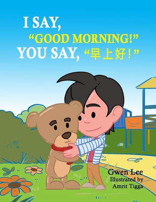 I say, Good morning! You say, &#26089;&#19978;&#22909;!: A Bilingual Teddy Book: English-Chinese (Simplified) - Lee, Gwen