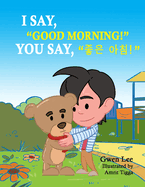 I say, Good morning! You say, &#51339;&#51008; &#50500;&#52840;!: A Bilingual Teddy Book: English-Korean