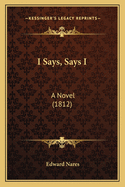 I Says, Says I: A Novel (1812)