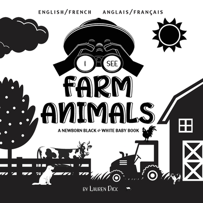 I See Farm Animals: Bilingual (English / French) (Anglais / Fran?ais) A Newborn Black & White Baby Book (High-Contrast Design & Patterns) (Cow, Horse, Pig, Chicken, Donkey, Duck, Goose, Dog, Cat, and More!) (Engage Early Readers: Children's Learning... - Dick, Lauren