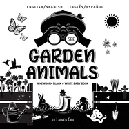 I See Garden Animals: Bilingual (English / Spanish) (Ingl?s / Espaol) A Newborn Black & White Baby Book (High-Contrast Design & Patterns) (Hummingbird, Butterfly, Dragonfly, Snail, Bee, Spider, Snake, Frog, Mouse, Rabbit, Mole, and More!) (Engage...
