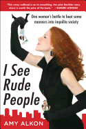 I See Rude People: One Woman's Battle to Beat Some Manners Into Impolite Society