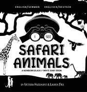 I See Safari Animals: Bilingual (English / German) (Englisch / Deutsch) A Newborn Black & White Baby Book (High-Contrast Design & Patterns) (Giraffe, Elephant, Lion, Tiger, Monkey, Zebra, and More!) (Engage Early Readers: Children's Learning Books)