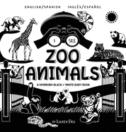 I See Zoo Animals: Bilingual (English / Spanish) (Ingls / Espaol) A Newborn Black & White Baby Book (High-Contrast Design & Patterns) (Panda, Koala, Sloth, Monkey, Kangaroo, Giraffe, Elephant, Lion, Tiger, Chameleon, Shark, Dolphin, Turtle, Penguin...
