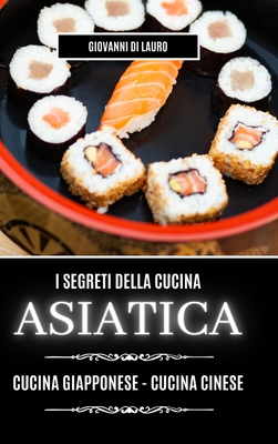 I segreti della cucina asiatica: cucina giapponese e cucina cinese - Lauro, Giovanni Di