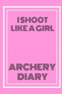 I Shoot Like A Girl Archery Diary: Training Journal for Girls That Love Archery