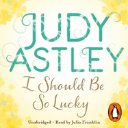 I Should Be So Lucky: an uplifting and hilarious novel from the ever astute Astley
