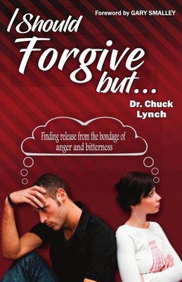 I Should Forgive, But...2nd Edition: Finding Release from the Bondage of Anger and Bitterness - Smalley, Gary, Dr. (Introduction by), and Lynch, Chuck