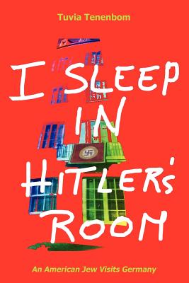 I Sleep in Hitler's Room: An American Jew Visits Germany - Tenenbom, Isi (Photographer), and Frankovich, Nicholas (Editor), and Tenenbom, Tuvia