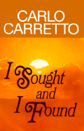 I Sought and I Found: My Experience of God and of the Church - Carretto, Carlo, and Barr, Robert R (Translated by)