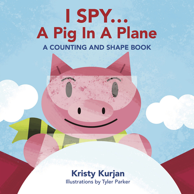 I Spy... a Pig in a Plane: A Counting and Shape Book - Kurjan, Kristy