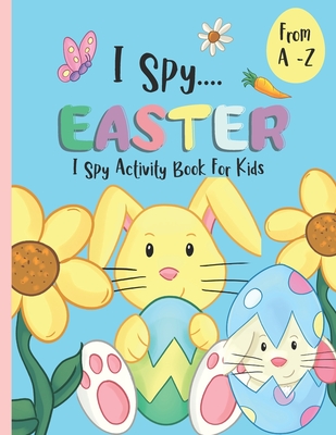 I Spy Activity Book For Kids A -Z - I Spy Easter: An Alphabet Coloring Book & Guessing Game For Children. - Little Chick Press