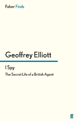 I Spy: The Secret Life of a British Agent - Elliott, Geoffrey
