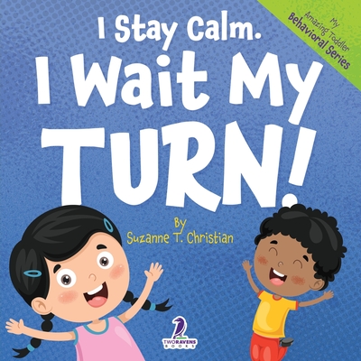 I Stay Calm. I Wait My Turn!: An Affirmation-Themed Book About Waiting For Toddlers (Ages 2-4) - Christian, Suzanne T, and Ravens, Two Little