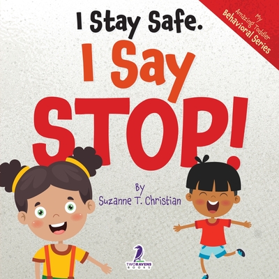 I Stay Safe. I Say Stop!: An Affirmation-Themed Book For Toddlers About Body Safety (Ages 2-4) - Christian, Suzanne T, and Ravens, Two Little