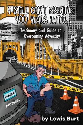 I Still Can't Breathe 400 Years Later: Testimony and Guide to Overcoming Adversity - Burt, Lewis, and Publishing, Kya (Editor), and Dinesh, Chamika (Cover design by)