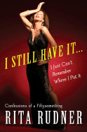 I Still Have It...I Just Can't Remember Where I Put It: Confessions of a Fiftysomething - Rudner, Rita