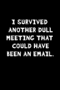 I Survived Another Dull Meeting That Could Have Been an Email: Blank Lined Journal Notebook, 120 Pages, 6 x 9 inches