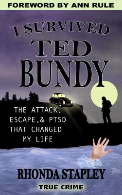 I Survived Ted Bundy: The Attack, Escape & Ptsd That Changed My Life - Stapley, Rhonda, and Rule, Ann