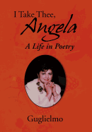 I Take Thee, Angela: A Life in Poetry