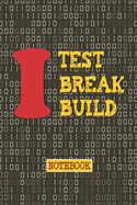 I Test. Break. Build Notebook: Interesting Notebook gift idea for software testing professionals, Developers, Programmers, Nerds & Geeks
