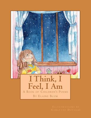 I Think, I Feel, I Am: A Book of Children's Poems - Blum, Elaine