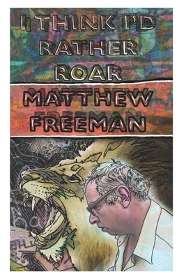 I Think I'd Rather Roar - Freeman, Matthew