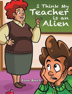 I Think My Teacher Is an Alien - Beech, Anne