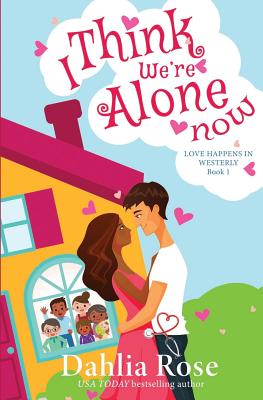 I Think We're Alone Now: Love Happens In Westerly Book One - Rose, Dahlia