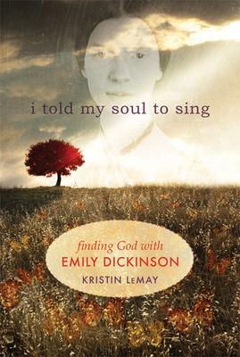 I Told My Soul to Sing: Finding God with Emily Dickinson - Lemay, Kristin
