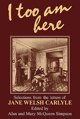I Too Am Here: Selections from the Letters of Jane Welsh Carlyle - Simpson, Alan (Introduction by), and McQueen Simpson, Mary (Introduction by)