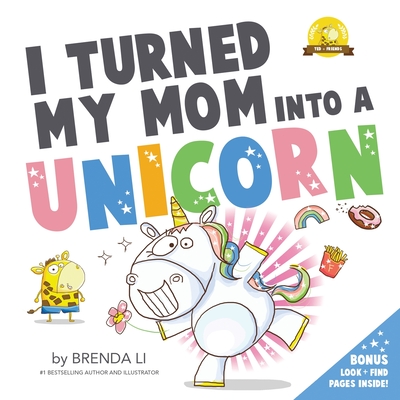 I Turned My Mom Into A Unicorn - Li, Brenda