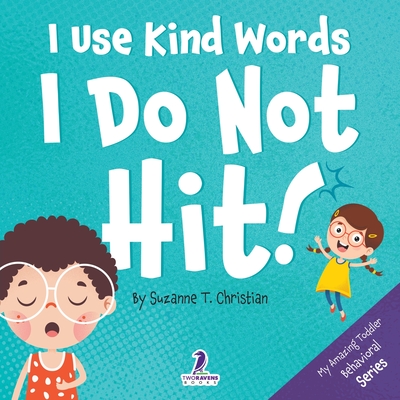 I Use Kind Words. I Do Not Hit!: An Affirmation-Themed Toddler Book About Not Hitting (Ages 2-4) - Christian, Suzanne T