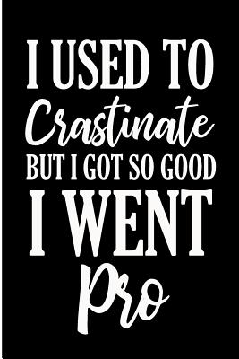 I Used to Crastinate But I Got So Good I Went Pro: Funny Procrastinator Blank Lined Note Book - Pitman, Jen V