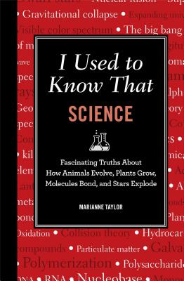 I Used to Know That: Science: Fascinating Truths about How Animals Evolve, Plants Grow, Molecules Bond, and Stars Explode - Taylor, Marianne