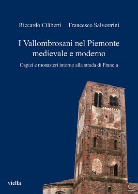 I Vallombrosani Nel Piemonte Medievale E Moderno: Ospizi E Monasteri Intorno Alla Strada Di Francia - Ciliberti, Riccardo, and Salvestrini, Francesco