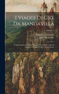 I Viaggi Di Gio. Da Mandavilla: Volgarizzamento Antico Toscano Ora Ridotto a Buona Lezione Coll'aiuto Di Due Testi a Penna; Volume 1