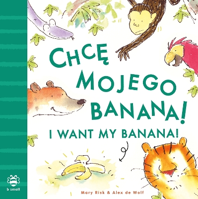 I Want My Banana! Polish-English: Bilingual Edition - Risk, Mary, and Konkolewska, Maja (Translated by)