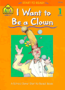 I Want to Be a Clown - School Zone Publishing, and Johnson, Sharon S, and Gregorich, Barbara (Editor)