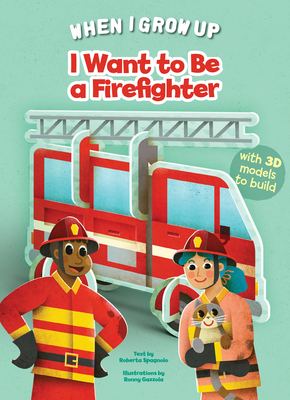 I Want to be a Firefighter: Build Up Your Job - Spagnolo, Roberta (Text by)