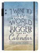 I Want to Live in a World That Is Bigger Than My Calendar: Bullet Journal